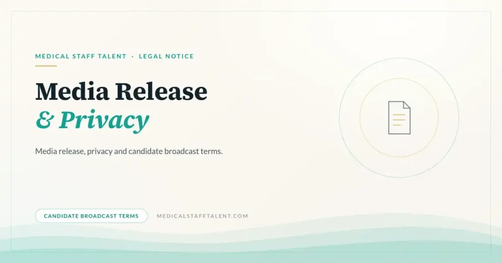 MEDIA RELEASE, PRIVACY, AND CANDIDATE BROADCAST TERMS 1 Medical Staff Talent legal notice cover: media release, privacy and candidate broadcast terms